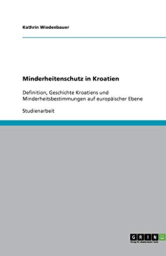Minderheitenschutz in Kroatien: Definition, Geschichte Kroatiens und Minderheitsbestimmungen auf europäischer Ebene