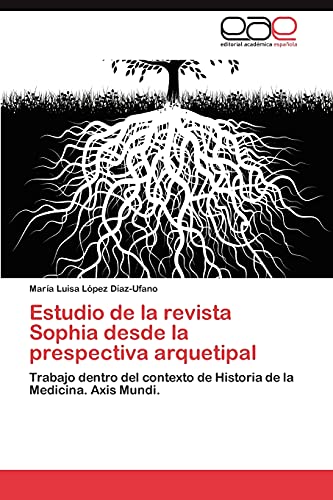 Estudio de la revista Sophia desde la prespectiva arquetipal: Trabajo dentro del contexto de Historia de la Medicina. Axis Mundi.