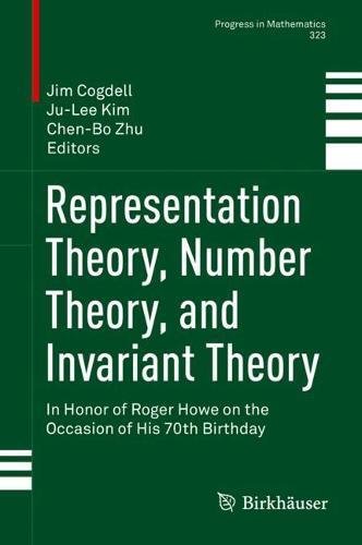 Representation Theory, Number Theory, and Invariant Theory: In Honor of Roger Howe on the Occasion of His 70th Birthday (Progress in Mathematics, Band 323)