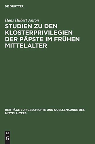 Studien zu den Klosterprivilegien der Päpste im frühen Mittelalter: Unter Berücksichtigung der Privilegierung von St. Maurice d’Agaune (Beiträge zur ... und Quellenkunde des Mittelalters, 4, Band 4)