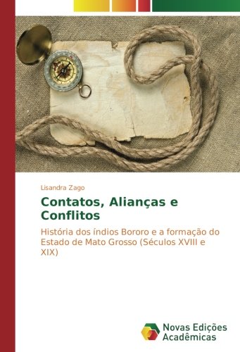 Contatos, Alianças e Conflitos: História dos índios Bororo e a formação do Estado de Mato Grosso (Séculos XVIII e XIX)