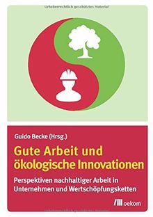 Gute Arbeit und ökologische Innovationen: Perspektiven nachhaltiger Arbeit in Unternehmen und Wertschöpfungsketten