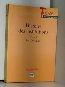 HISTOIRE DES INSTITUTIONS T.5 19E S.