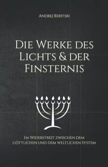 Die Werke des Lichts & der Finsternis: Im Widerstreit zwischen dem göttlichen und dem weltlichen System