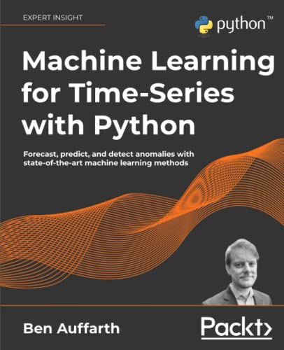 Ben Auffarth Machine Learning For Time-Series With Python, Forecast, Predict, And Detect Anomalies With State-of-the-art Machine Learning Methods