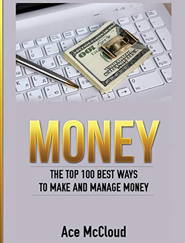 Money: The Top 100 Best Ways To Make And Manage Money (Money Making Ideas Secrets & Strategies for)