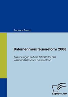 Unternehmensteuerreform 2008. Auswirkungen auf die Attraktivität des Wirtschaftsstandorts Deutschland