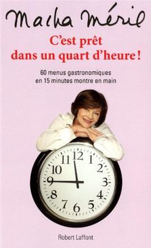 C'est prêt dans un quart d'heure : 60 menus gastronomiques en 15 minutes montre en main