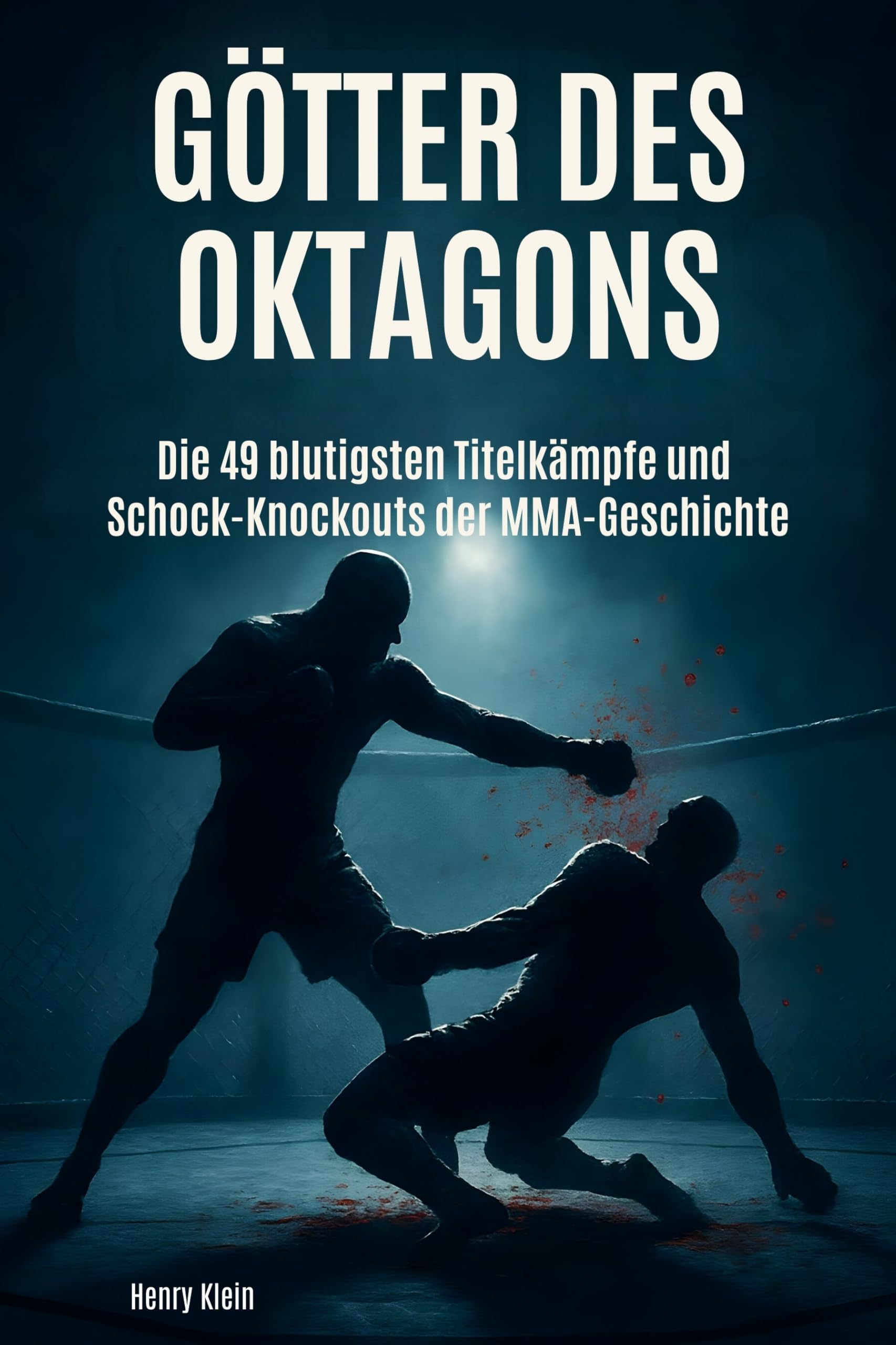 Götter des Oktagons: Die 49 blutigsten Titelkämpfe und Schock-Knockouts der MMA-Geschichte