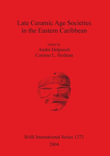 Late Ceramic Age Societies in the Eastern Caribbean (British Archaeological Reports British Series, Band 1273)