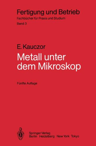 Metall unter dem Mikroskop: Einführung in die Metallographische Gefügelehre (Fertigung und Betrieb)
