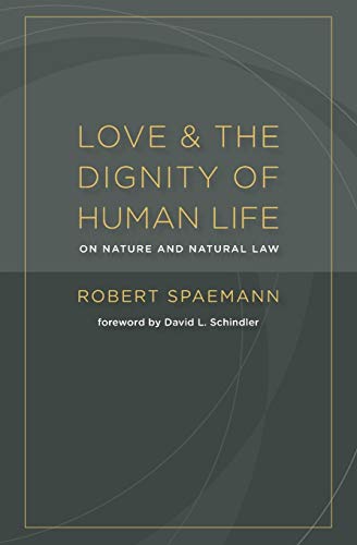 Robert Spaemann Love And The Dignity Of Human Life, On Nature And Natural Law