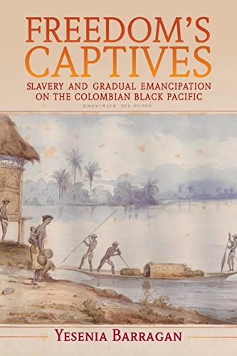 Freedom's Captives: Slavery and Gradual Emancipation on the Colombian Black Pacific (Afro-latin America)