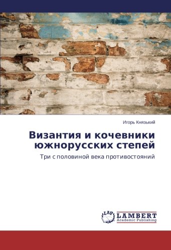 Vizantiya i kochevniki yuzhnorusskikh stepey: Tri s polovinoy veka protivostoyaniy