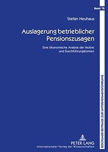 Auslagerung betrieblicher Pensionszusagen: Eine ökonomische Analyse der Motive und Durchführungsformen (Bochumer Beiträge zur Unternehmensführung)
