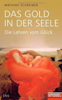 Das Gold in der Seele: Die Lehren vom Glück - Ein SPIEGEL-Buch