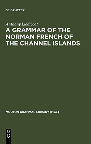 A Grammar of the Norman French of the Channel Islands: The Dialects of Jersey and Sark (Mouton Grammar Library [MGL], 13)