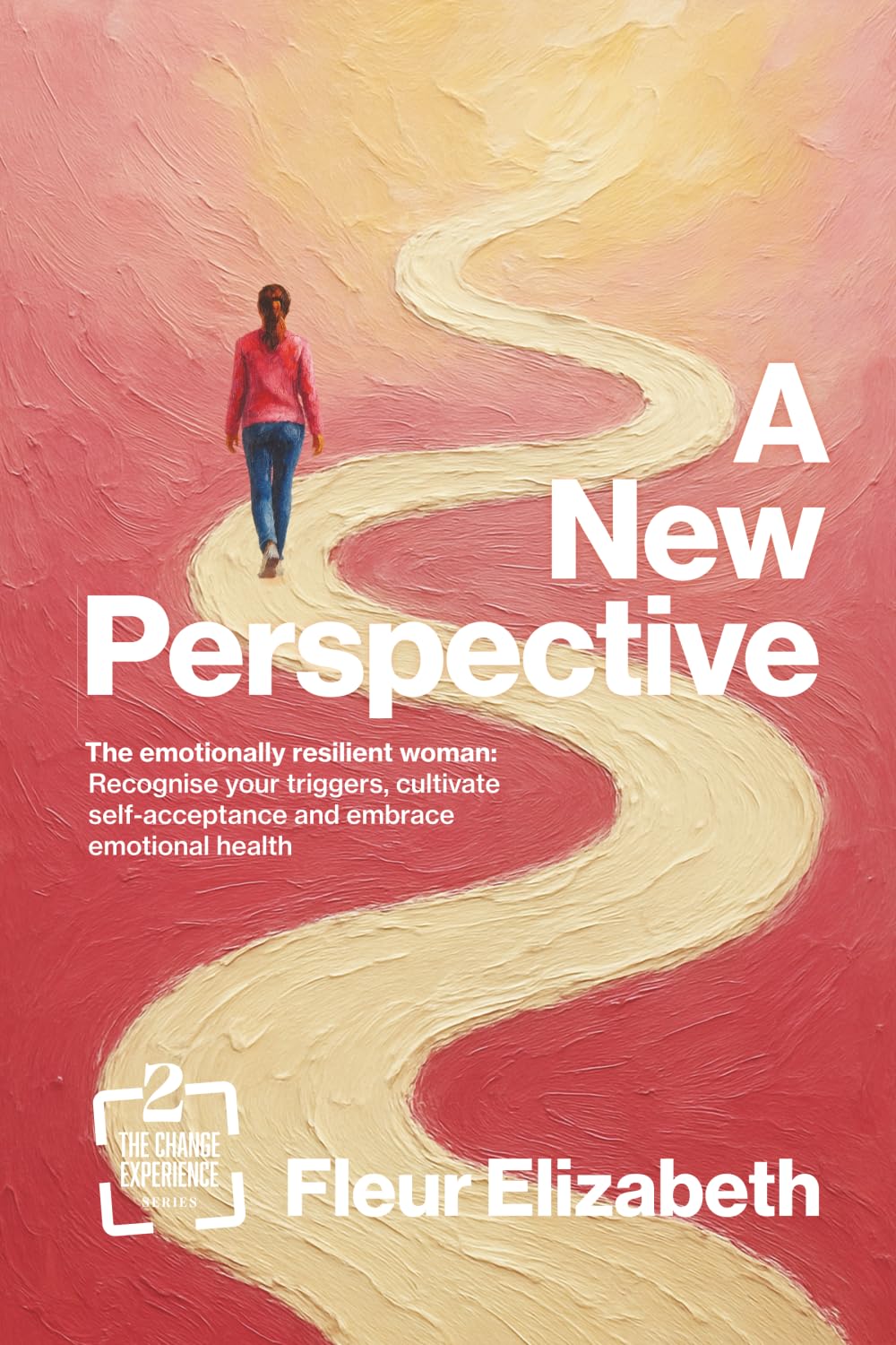 A New Perspective: The Emotionally Resilient Woman: Recognise Your Triggers, Cultivate Self-Acceptance and Embrace Emotional Health (The Change Experience, Band 2)