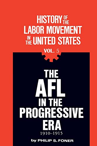 The History of the Labor Movement in the United States, Vol. 5: The AFL in the Progressive Era, 1910-1915 (History of the Labor Movement, 5, Band 5)