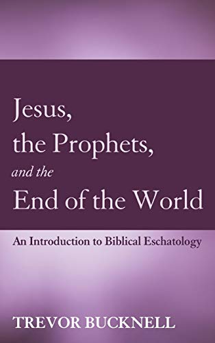 Jesus, the Prophets, and the End of the World: An Introduction to Biblical Eschatology