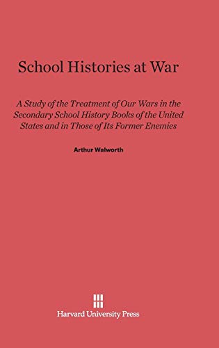 School Histories at War: A Study of the Treatment of Our Wars in the Secondary School History Books of the United States and in Those of Its Former Enemies