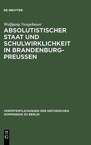Absolutistischer Staat und Schulwirklichkeit in Brandenburg-Preussen (Veröffentlichungen der Historischen Kommission zu Berlin, 62, Band 62)