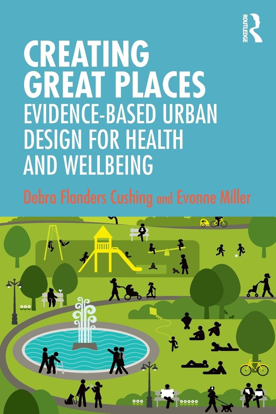 Cushing, Debra Flanders Creating Great Places, Evidence-based Urban Design For Health And Wellbeing