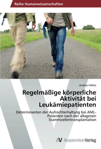 Regelmäßige körperliche Aktivität bei Leukämiepatienten: Determinanten der Aufrechterhaltung bei AML-Patienten nach der allogenen Stammzellentransplantation