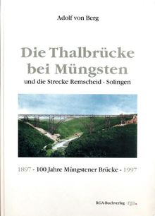 Die Thalbrücke bei Müngsten: Und die Strecke Remscheid - Solingen. 1897-1997. 100 Jahre Müngstener Brücke