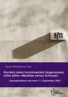 Karriere eines konstruierten Gegensatzes: Zehn Jahre "Muslime versus Schwule": Sexualpolitiken seit dem 11. September 2001