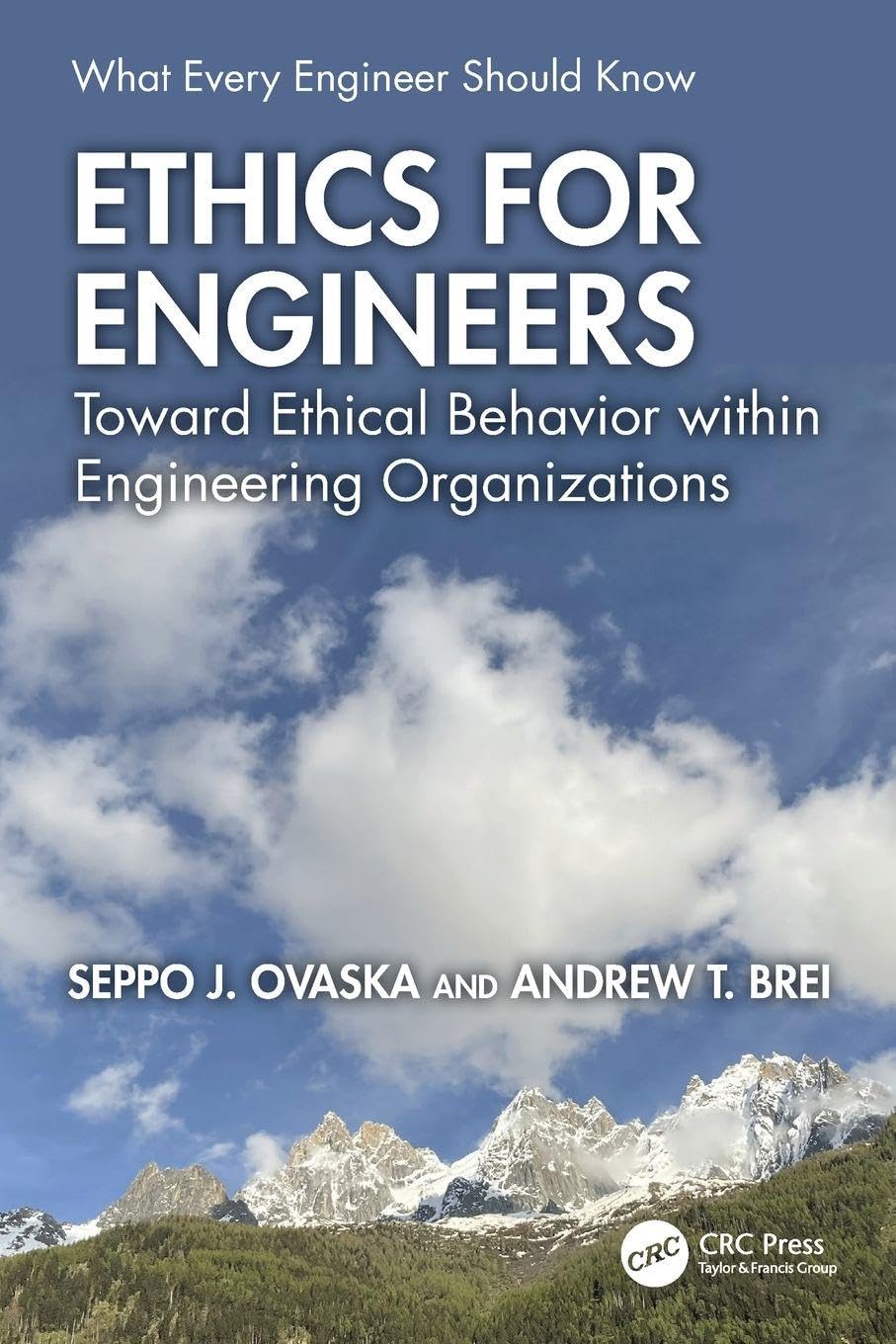 Ethics for Engineers: Toward Ethical Behavior within Engineering Organizations (What Every Engineer Should Know)