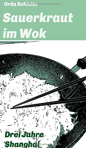 Sauerkraut im Wok: Drei Jahre Shanghai