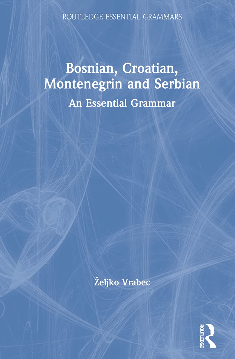 Bosnian, Croatian, Montenegrin and Serbian: An Essential Grammar (Routledge Essential Grammars)