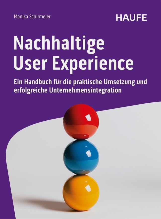 Nachhaltige User Experience: Ein Handbuch für die praktische Umsetzung und erfolgreiche Unternehmensintegration (Haufe Fachbuch)