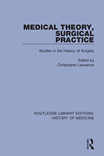Medical Theory, Surgical Practice: Studies in the History of Surgery (Routledge Library Editions: History of Medicine, 9, Band 9)