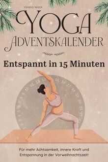 Yoga-Adventskalender - Entspannt in 15 Minuten - Für mehr Achtsamkeit, innere Kraft und Entspannung in der Vorweihnachtszeit!