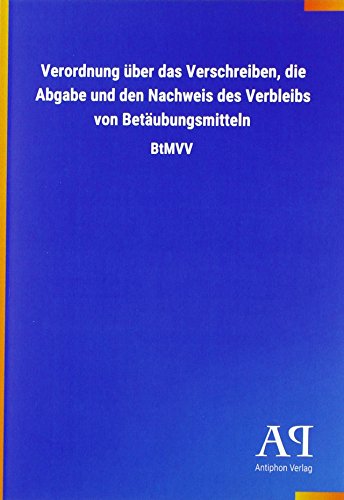 Verordnung über das Verschreiben, die Abgabe und den Nachweis des Verbleibs von Betäubungsmitteln: BtMVV