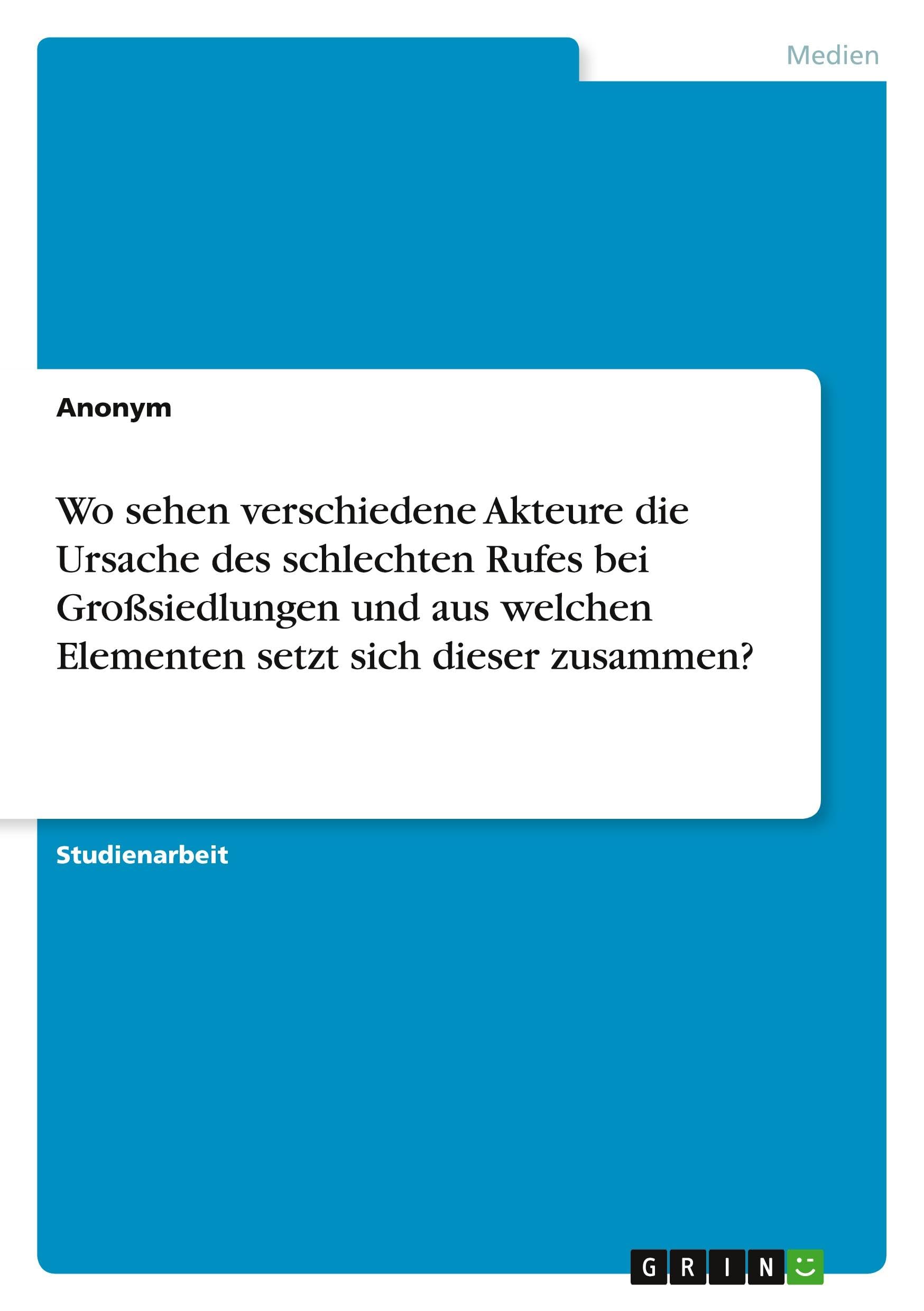 Wo sehen verschiedene Akteure die Ursache des schlechten Rufes bei Großsiedlungen und aus welchen Elementen setzt sich dieser zusammen?