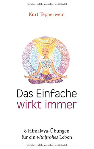 Das Einfache wirkt immer: 8 Himalaya-Übungen für ein vitalfrohes Leben