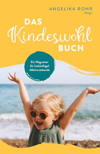 Das Kindeswohl Buch: Ein Wegweiser für (zukünftige) Alleinerziehende - Kindeswohlgefährdung erkennen und helfen