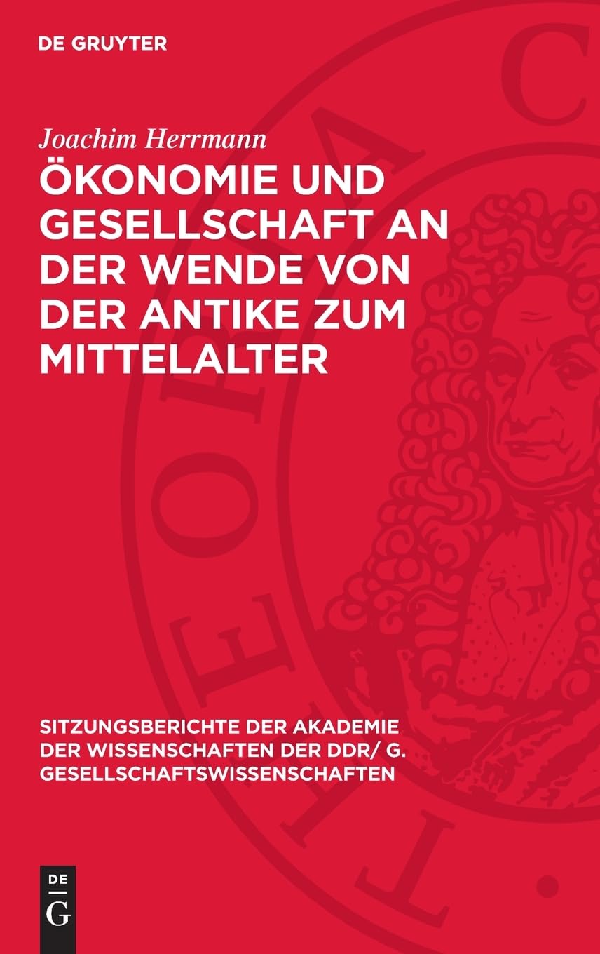 Ökonomie und Gesellschaft an der Wende von der Antike zum Mittelalter: Zum Problem der Herausbildung der ökonomischen Grundlagen der ... DDR/ G. Gesellschaftswissenschaften, 1979,13)