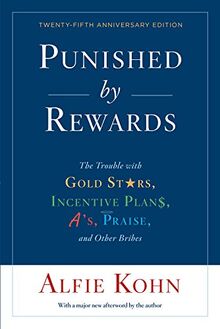 Punished by Rewards: Twenty-fifth Anniversary Edition: The Trouble with Gold Stars, Incentive Plans, A's, Praise, and Other Bribes