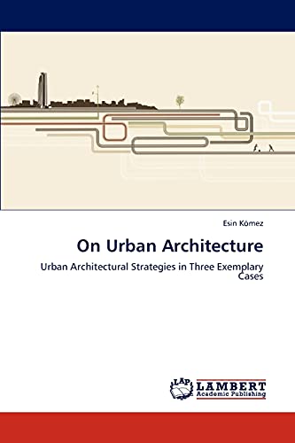 On Urban Architecture: Urban Architectural Strategies in Three Exemplary Cases