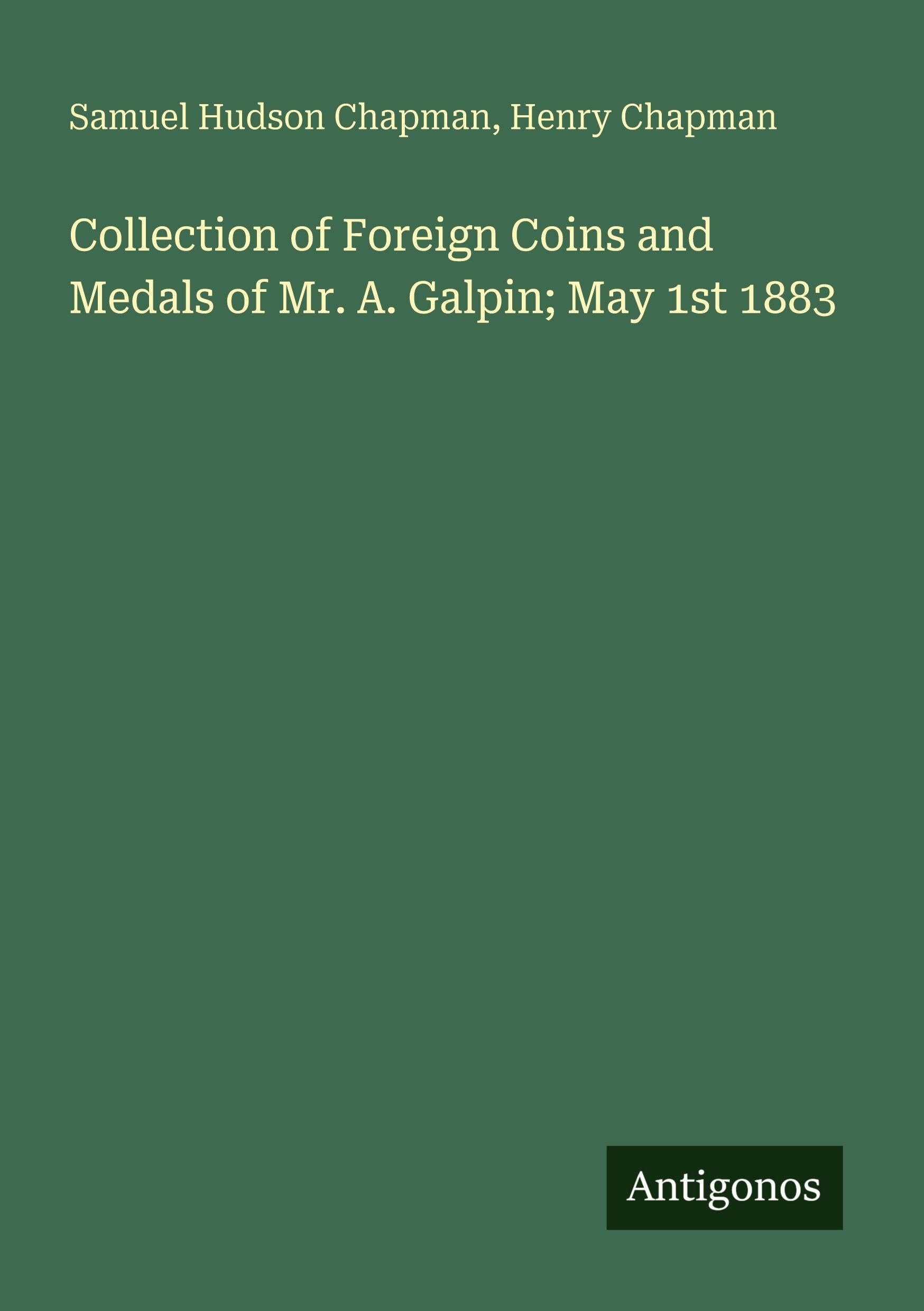 Collection of Foreign Coins and Medals of Mr. A. Galpin; May 1st 1883