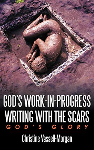 God's Work-in-Progress Writing with the Scars: God's Glory