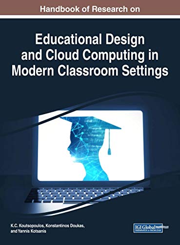 Handbook of Research on Educational Design and Cloud Computing in Modern Classroom Settings (Advances in Educational Technologies and Instructional Design (AETID))