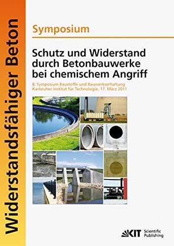 Schutz und Widerstand durch Betonbauwerke bei Chemischem Angriff : 8. Symposium Baustoffe und Bauwerkserhaltung, Karlsruher Institut für Technologie (KIT); 17. März 2011
