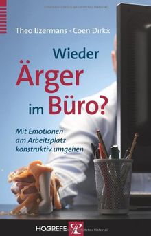 Wieder Ärger im Büro?: Mit Emotionen am Arbeitsplatz konstruktiv umgehen