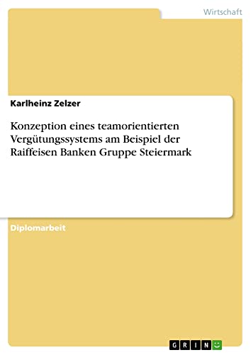 Konzeption eines teamorientierten Vergütungssystems am Beispiel der Raiffeisen Banken Gruppe Steiermark: Diplomarbeit