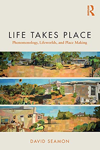 David Seamon Life Takes Place, Phenomenology, Lifeworlds, And Place Making